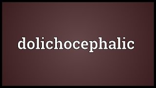 Dolichocephalic Meaning [upl. by Zilada249]