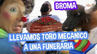 LLEVAMOS TORO MECANICO A FUNERARIA  BROMA  LOS DESTRAMPADOS [upl. by Galatia]