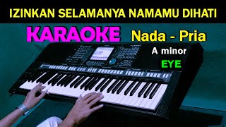 Izinkan Selamanya Namamu Dihati  Eye  KARAOKE Nada Pria [upl. by Cirdek]