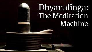 Dhyanalinga The Meditation Machine  Sadhguru [upl. by Dionisio]