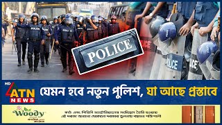 যেমন হবে নতুন পুলিশ যা আছে প্রস্তাবে  Police Reform  ATN News [upl. by Dnalon]