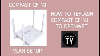 COMFAST CFN1 HOW TO REFLASH OPENWRT and SETUP VLAN [upl. by Dorice697]