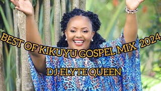 BEST OF KIKUYU GOSPEL MIX VOL I 2024 DJ ELYTE FT PHILIP KIMANISAMMY KSAMMY IRUNGU SHIRU WA GP [upl. by Eivlys319]