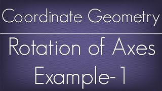 Rotation Of Axes Example  1 l Coordinate Geometry l Maths Geometry [upl. by Ydaf]