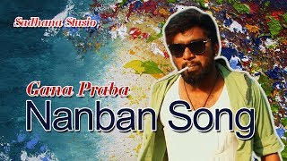 Gana Prabha  Nanban Song  2017  GANA MUSIC VIDEO [upl. by Alyekahs]