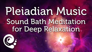 Pleiadian Music Sound Bath Meditation for Deep Relaxation [upl. by Bathsheeb]