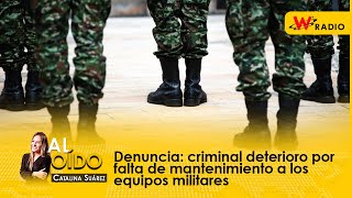 Al Oído  Denuncia criminal deterioro por falta de mantenimiento a los equipos militares  W Radio [upl. by Bel]