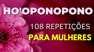 HOOPONOPONO  108 REPETIÇÕES PARA MULHERES [upl. by Rocker]