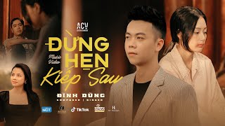 ĐỪNG HẸN KIẾP SAU  ĐÌNH DŨNG  OFFICIAL MUSIC VIDEO [upl. by Acissej112]