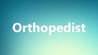 Orthopedist  Medical Meaning and Pronunciation [upl. by Britt]