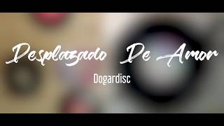 Desplazado De Amor  Dogardisc [upl. by Ayar]