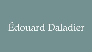 How to Pronounce Édouard Daladier Correctly in French [upl. by Forcier]