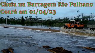 Cheia na Barragem Rio Palhano Ceará em 010423 quadra chuvosa abençoada muita chuva e muita aguá [upl. by Hoem]