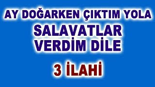 AY DOĞARKEN ÇIKTIM YOLA SALAVATLAR VERDİM DİLE  3 GÜZEL İLAHİ [upl. by Merriott236]