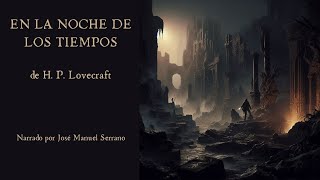 EN LA NOCHE DE LOS TIEMPOS de Howard Phillips Lovecraft audiolibro completo en español corregido [upl. by Heigl571]