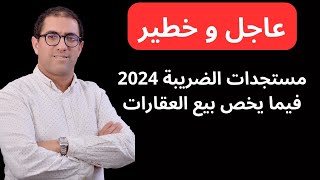 مستجدات الضريبة في ما يخص بيع عقار سنة 2024 [upl. by Aldora732]