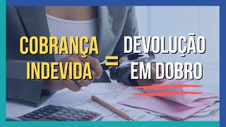 COBRANÇA INDEVIDA AO CONSUMIDOR  DEVOLUÇÃO EM DOBRO  Direito do Consumidor [upl. by Zitella]