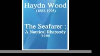 Haydn Wood 18821959  The Seafarer  A Nautical Rhapsody for orchestra 1940 [upl. by Elakram]