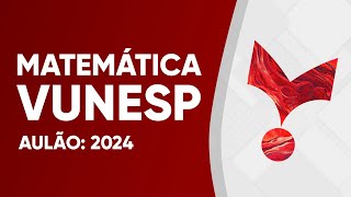 AULÃO VUNESP 2024  MATEMÁTICA [upl. by Der]