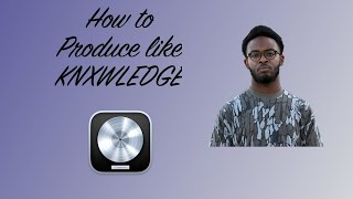 How to produce like KNXWLEDGE  Logic Pro Tutorial [upl. by Ttelracs]