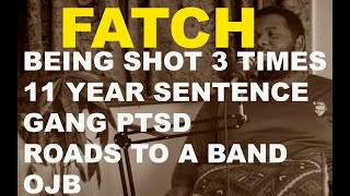 FATCH  Getting Shot 3 times 11 Year sentence Road life PTSD OJB  S StarTV Pod 005 [upl. by Lothar]