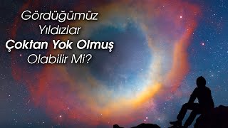 Görebildiğimiz Yıldızların Kaçı Hâlâ Gökyüzünde Yıldızlar Çoktan Patlamış Olabilirler Mi [upl. by Anama]