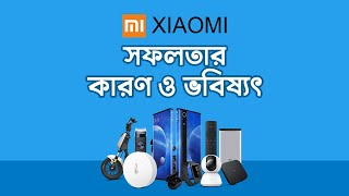 শাওমি  সফলতার কারণ ও ভবিষ্যৎ  Xiaomi’s Success amp Future [upl. by Eigroeg]