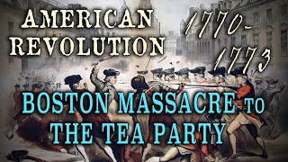 Boston Massacre 1770 to The Tea Party 1773  History of the American Revolution [upl. by Ashok]