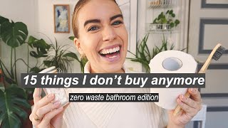 15 THINGS I DONT BUY ANYMORE  zero waste bathroom edition [upl. by Ardis6]