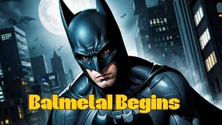 Batmetal Begins [upl. by Sianna165]