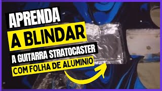 Como Blindar A Guitarra Stratocaster Com Folha De Alumínio [upl. by Garibold499]