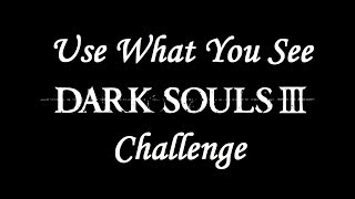 Dark Souls 3 quotUse What You Seequot Challenge [upl. by Chemush]