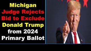 Michigan Judge Rejects Bid to Exclude Donald Trump from 2024 Primary Ballot [upl. by Steck527]