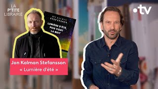 JON KALMAN STEFANSSON LUMIÈRE DÉTÉ PUIS VIENT LA NUIT  LA PTITE LIBRAIRIE [upl. by Ivens228]