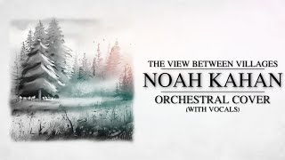 NOAH KAHAN  The View Between Villages  Vivintinn Cover [upl. by Shana]