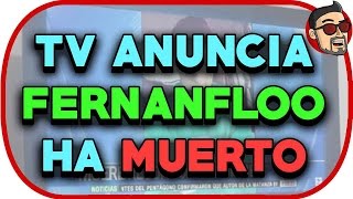 TV ANUNCIA QUE FERNANFLOO HA MUERTO [upl. by Beasley]