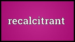 Recalcitrant Meaning [upl. by Zebulen808]