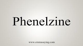 How To Say Phenelzine [upl. by Htez455]