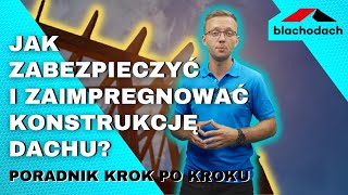 Jak zabezpieczyć i zaimpregnować konstrukcję dachu  Poradnik krok po kroku  Blachodach [upl. by Nylzaj335]