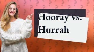 Is it Hooray or Hurrah [upl. by Abdul]