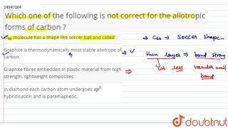 Which one of the following is not correct for the allotropic forms of carbon [upl. by Amlus710]