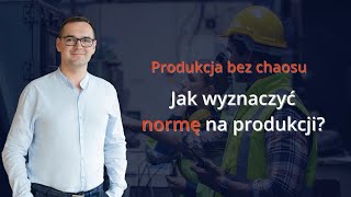 016 Jak wyznaczyć normę w produkcji  Produkcja bez chaosu [upl. by Hanid]