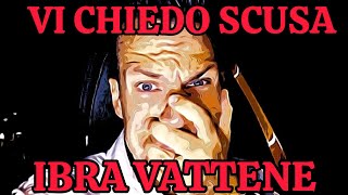 VI CHIEDO SCUSA IBRA VATTENE NON TI SOPPORTO PIÚ [upl. by Ojyllek]