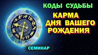 семинар Коды Судьбы  ч4  Карма Дня вашего рождения 🙏🏻☀♨ [upl. by Rogerson]