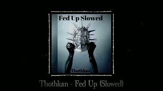 Thothkan  Fed Up   Slowed [upl. by Tjader520]