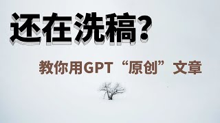 还在洗稿？太low了，教你用提炼中心思想的方法，用GPT来“原创”文章，3分钟出稿 [upl. by Erdnaid]