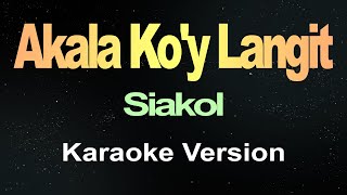 Akala Koy Langit  Siakol Karaoke [upl. by Pendleton827]