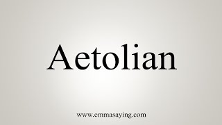 How To Say Aetolian [upl. by Eniamahs242]