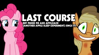 Last Course but Pinkie Pie And Applejack Another Apple Sleep Experiment Sings It Cover [upl. by Bakerman482]