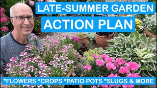 LATESUMMER GARDEN ACTION PLAN – FLOWERS CROPS PATIO POTS SLUGS amp MORE [upl. by Vial852]